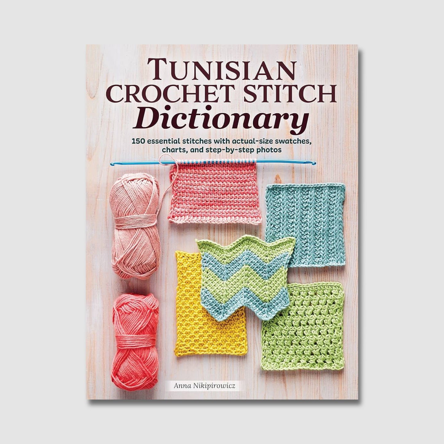 Tunisian Crochet Stitch Dictionary: 150 Essential Stitches with Actual-Size Swatches, Charts, and Step-By-Step Photos