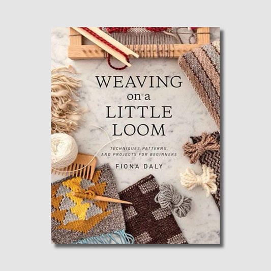 Weaving on a Little Loom: Techniques, Patterns, and Projects for Beginners