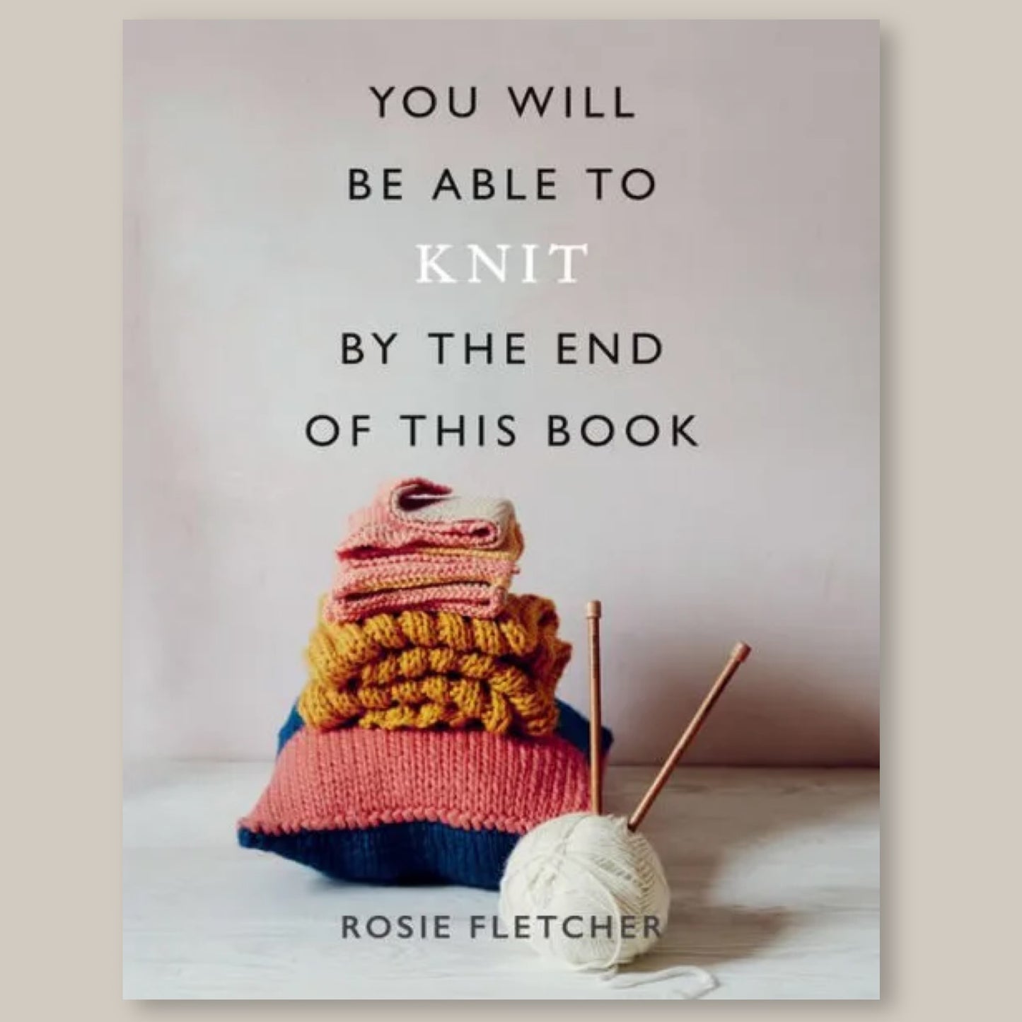 You Will Be Able to Knit by the End of This Book
