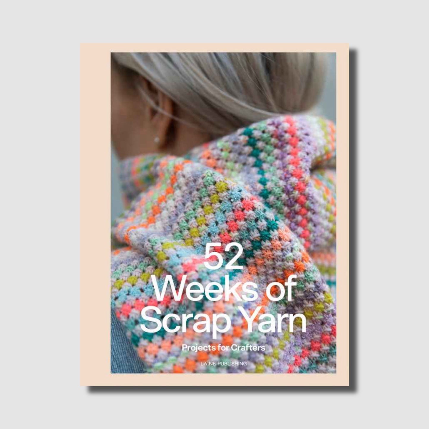 52 Weeks of Scrap Yarn: Projects for Crafters