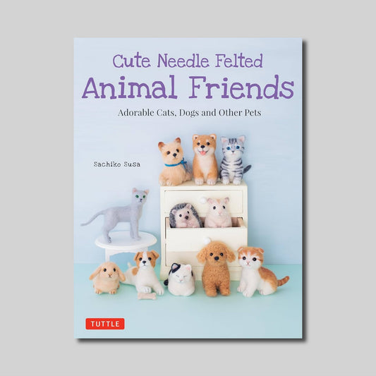 Cute Needle Felted Animal Friends: Adorable Cats, Dogs and Other Pets