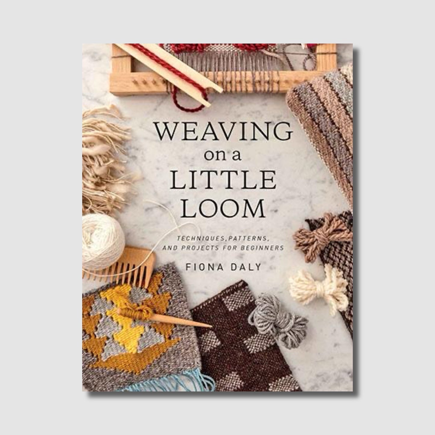 Weaving on a Little Loom: Techniques, Patterns, and Projects for Beginners