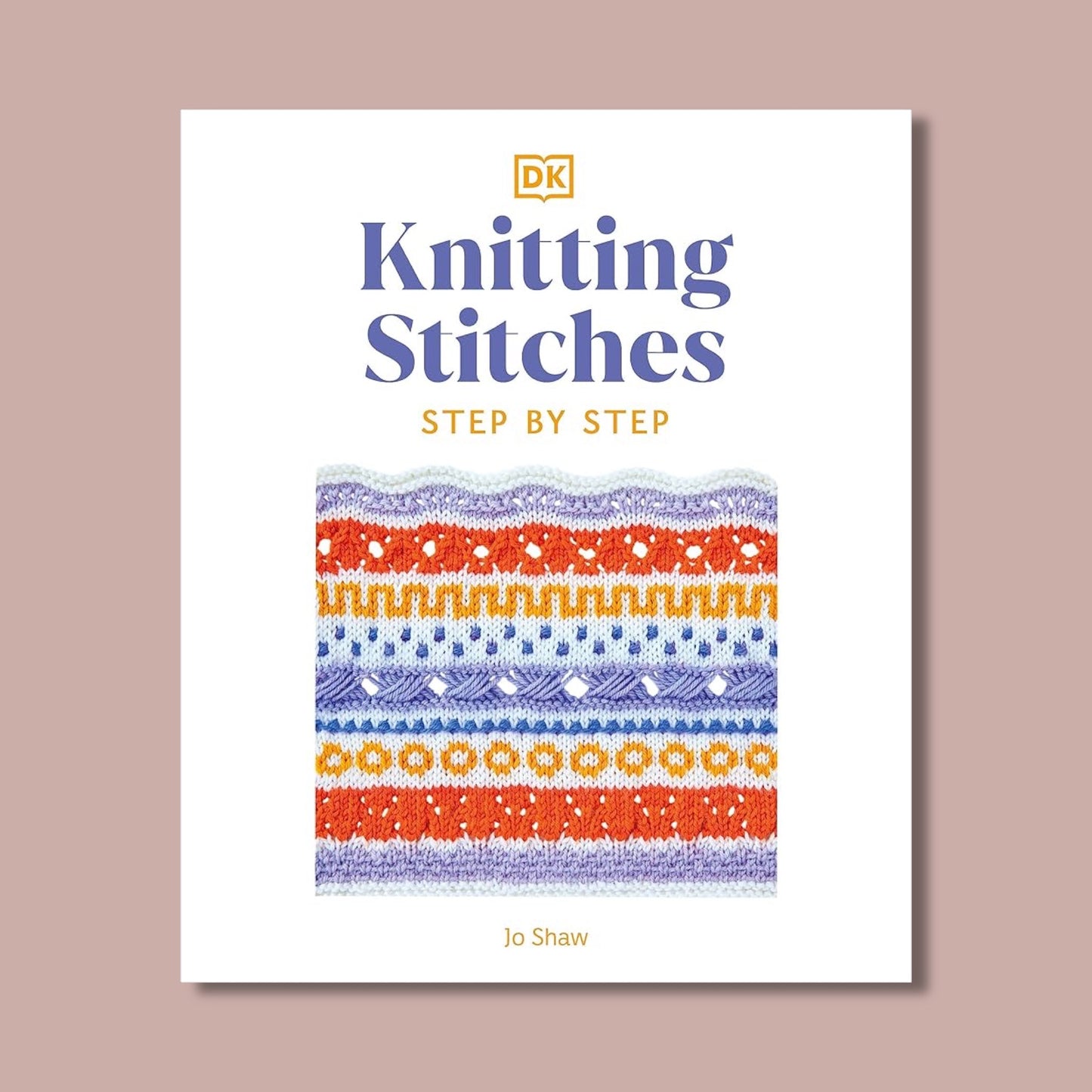 Knitting Stitches Step-by-Step: More Than 150 Essential Knitting Stitches to Knit, Purl and Perfect